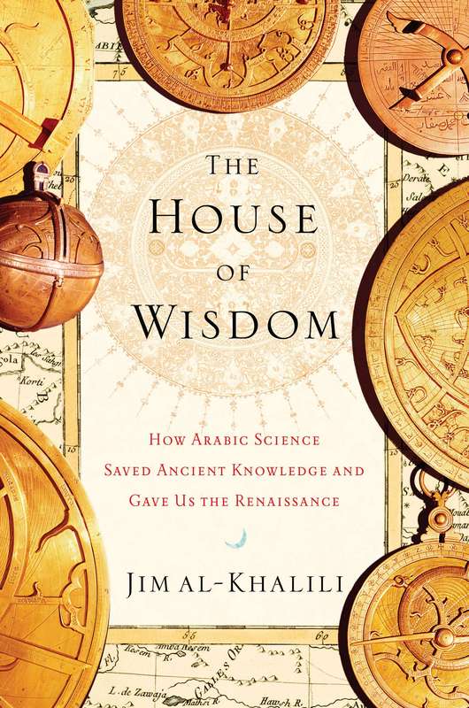5) House of Wisdom: How Arabic Science Saved Ancient Knowledge and Gave Us the Renaissance, The
